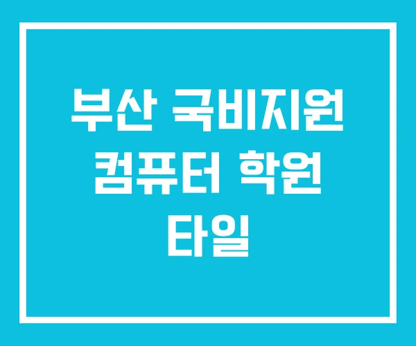 부산 국비지원 컴퓨터 학원 타일