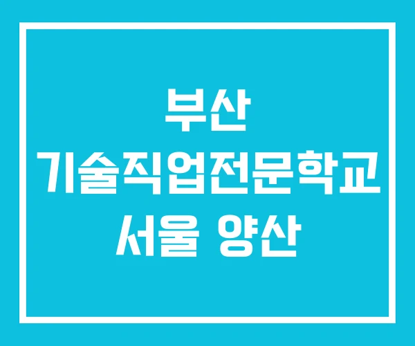 부산 기술직업전문학교 서울 양산 부산 기술직업전문학교 서울 양산