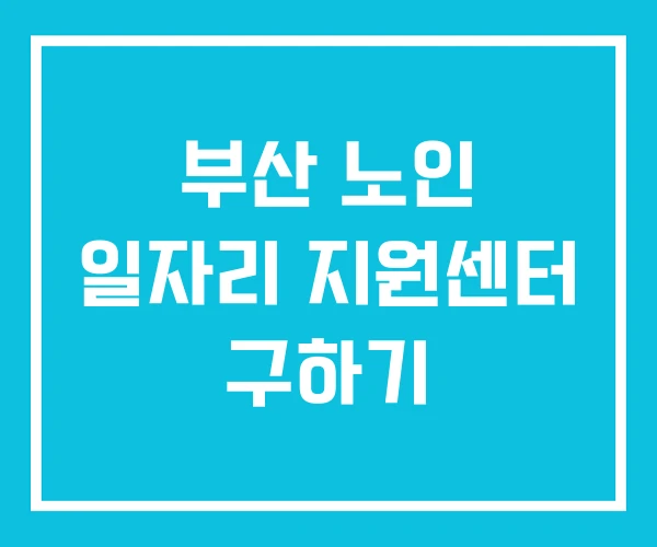 부산 노인 일자리 지원센터 구하기 부산 노인 일자리 지원센터 구하기
