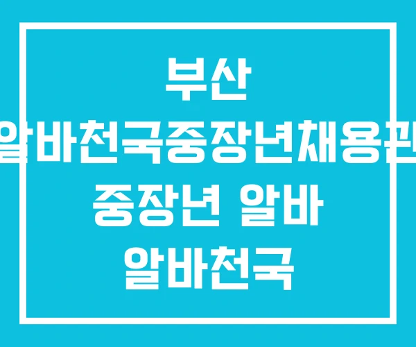 부산 알바천국중장년채용관 중장년 알바 알바천국 부산 알바천국중장년채용관 중장년 알바 알바천국