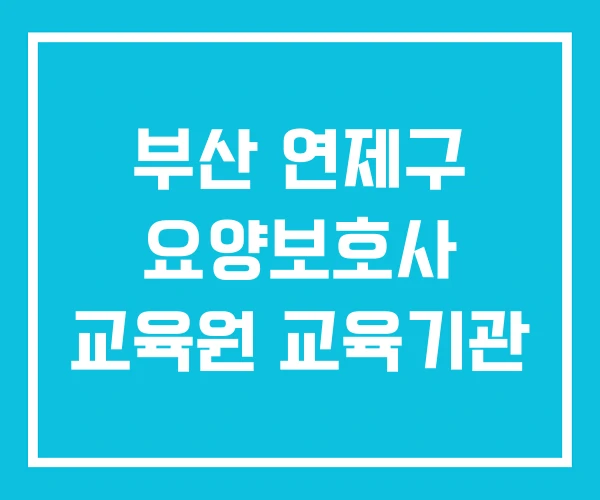 부산 연제구 요양보호사 교육원 교육기관