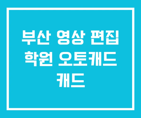 부산 영상 편집 학원 오토캐드 캐드