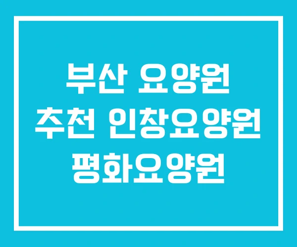 부산 요양원 추천 인창요양원 평화요양원