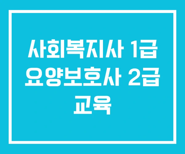 사회복지사 1급 요양보호사 2급 교육 사회복지사 1급 요양보호사 2급 교육