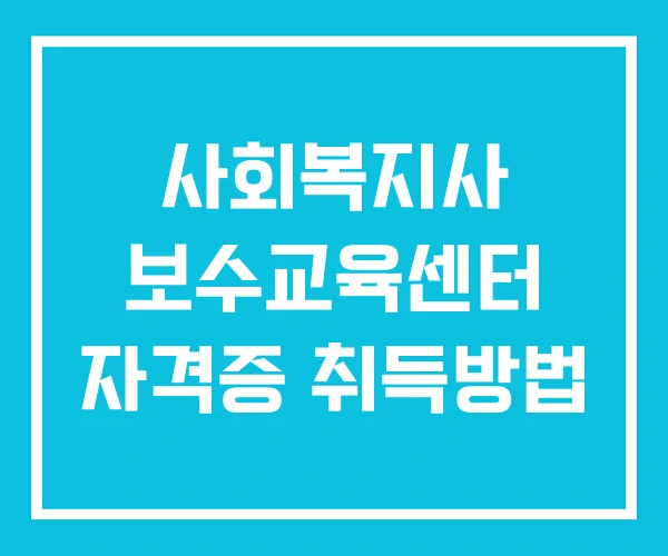 사회복지사 보수교육센터 자격증 취득방법