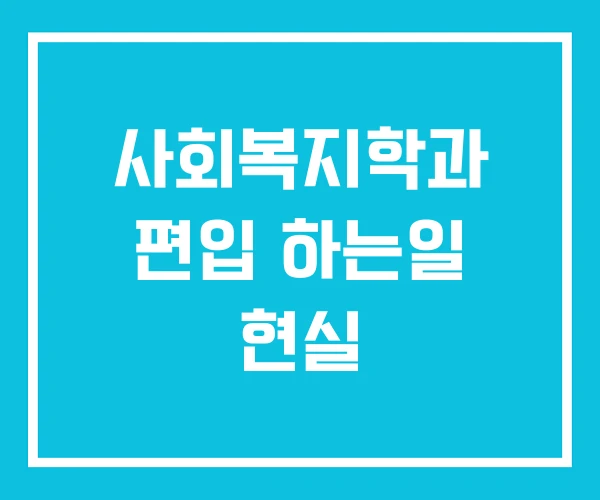사회복지학과 편입 하는일 현실 사회복지학과 편입 하는일 현실