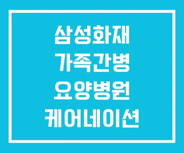 삼성화재 가족간병 요양병원 케어네이션 삼성화재 가족간병 요양병원 케어네이션