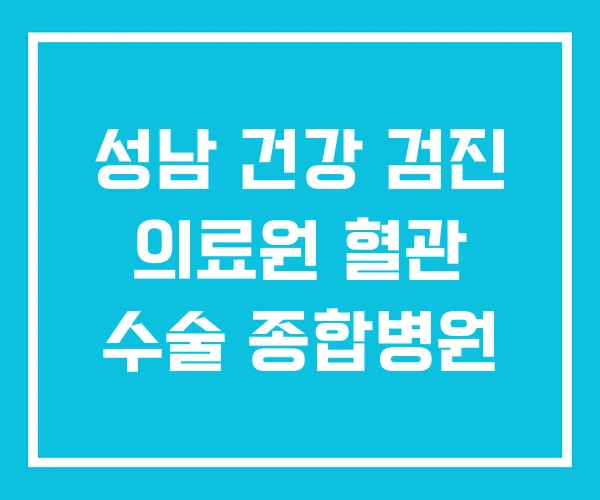 성남 건강 검진 의료원 혈관 수술 종합병원
