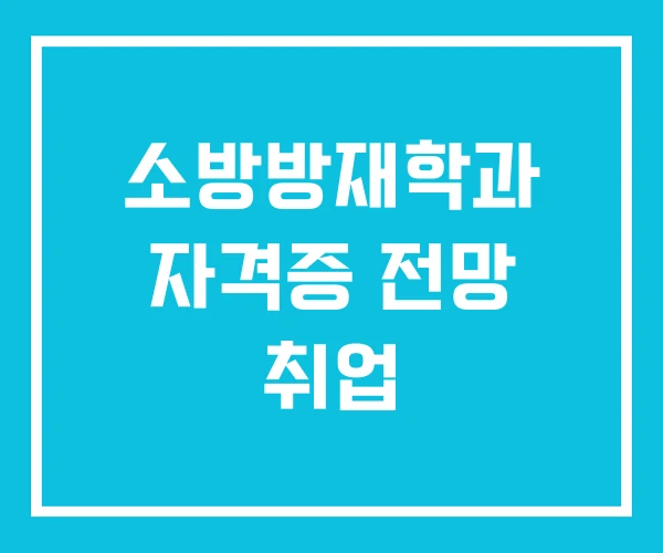 소방방재학과 자격증 전망 취업