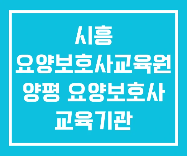 시흥 요양보호사교육원 양평 요양보호사 교육기관 시흥 요양보호사교육원 양평 요양보호사 교육기관