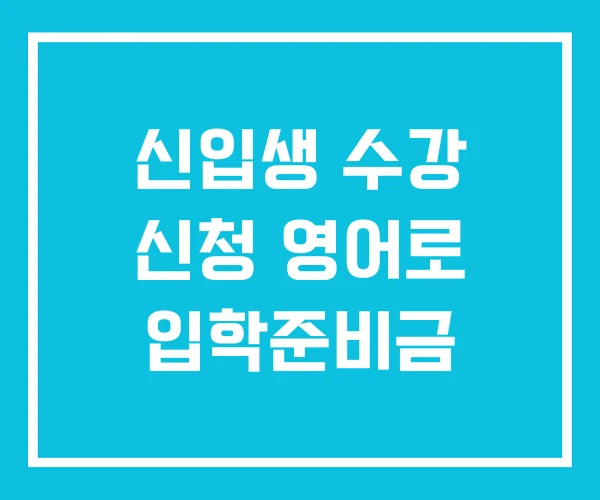 신입생 수강 신청 영어로 입학준비금