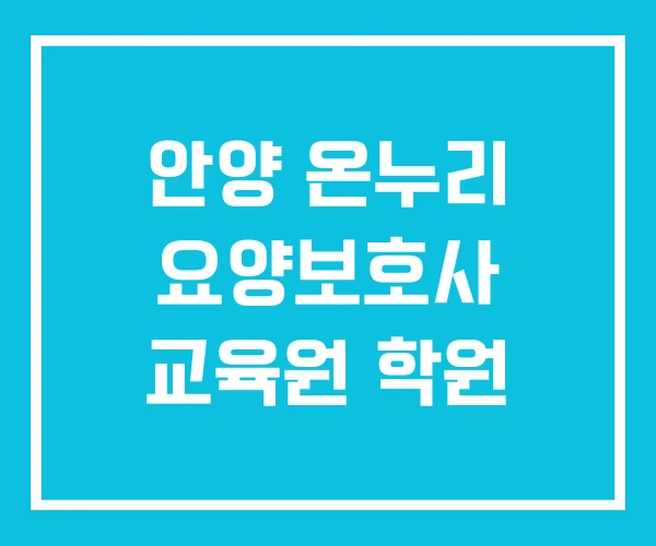 안양 온누리 요양보호사 교육원 학원