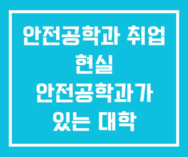 안전공학과 취업 현실 안전공학과가 있는 대학