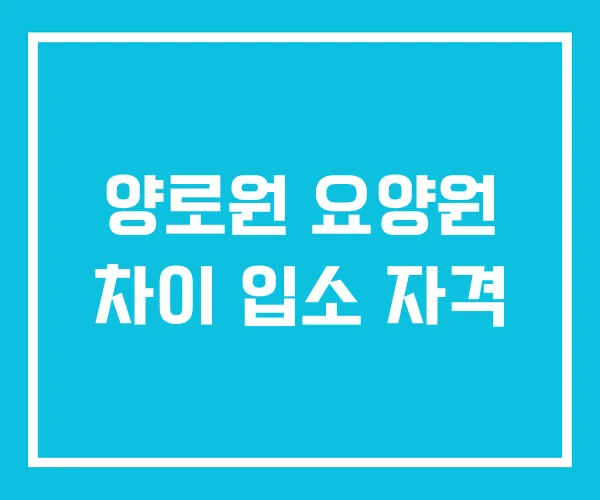 양로원 요양원 차이 입소 자격