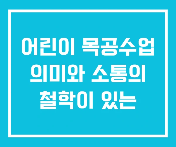 어린이 목공수업 의미와 소통의 철학이 있는