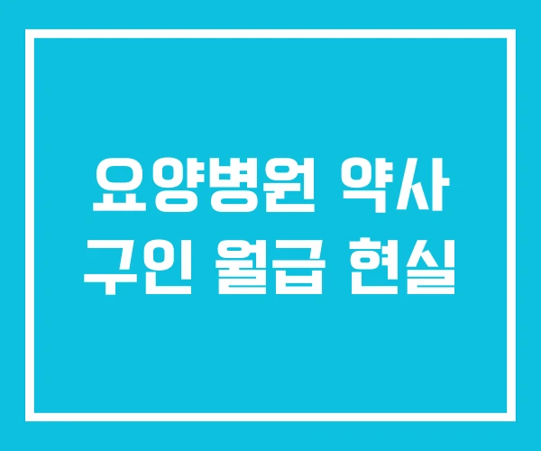 요양병원 약사 구인 월급 현실
