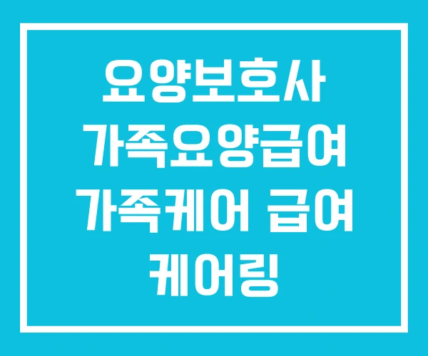 요양보호사 가족요양급여 가족케어 급여 케어링