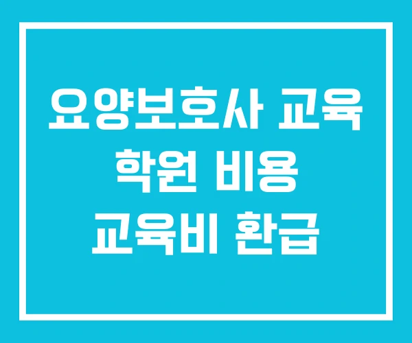 요양보호사 교육 학원 비용 교육비 환급 요양보호사 교육 학원 비용 교육비 환급