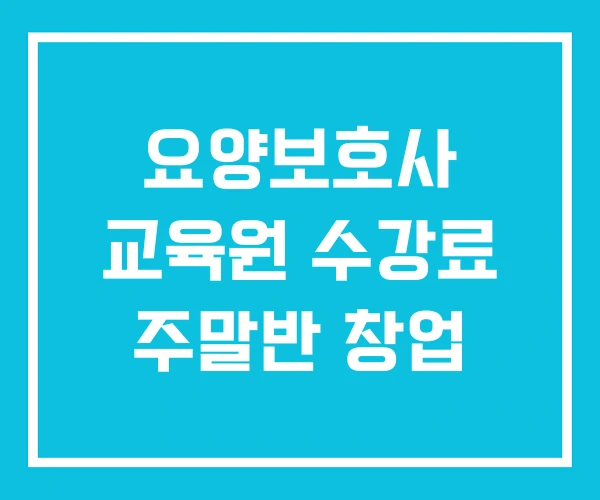 요양보호사 교육원 수강료 주말반 창업 요양보호사 교육원 수강료 주말반 창업