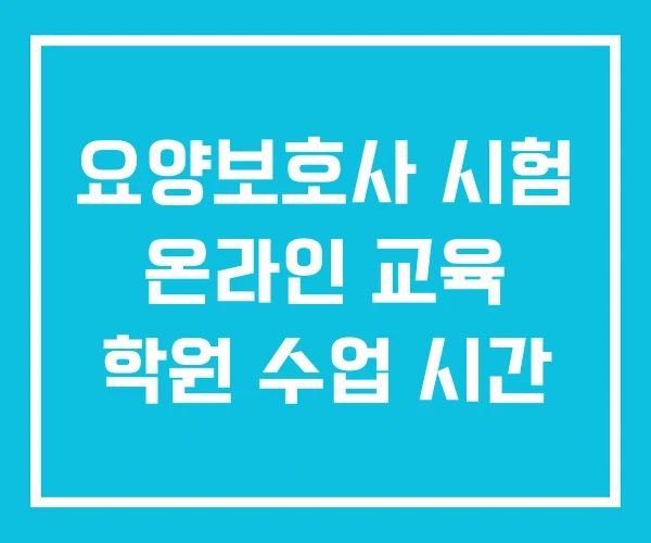 요양보호사 시험 온라인 교육 학원 수업 시간