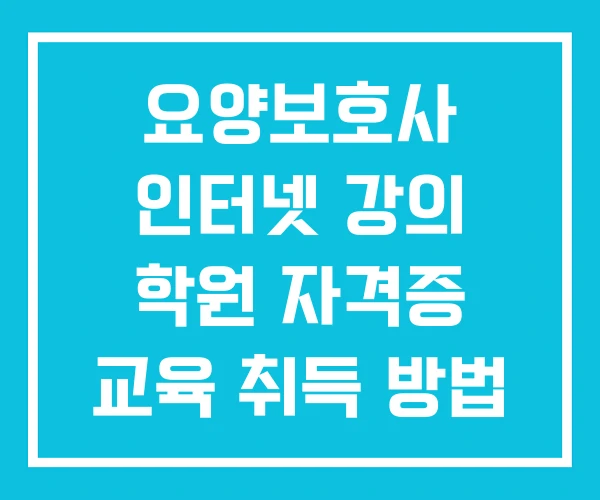 요양보호사 인터넷 강의 학원 자격증 교육 취득 방법