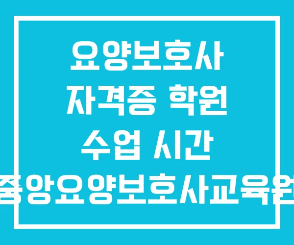 요양보호사 자격증 학원 수업 시간 중앙요양보호사교육원
