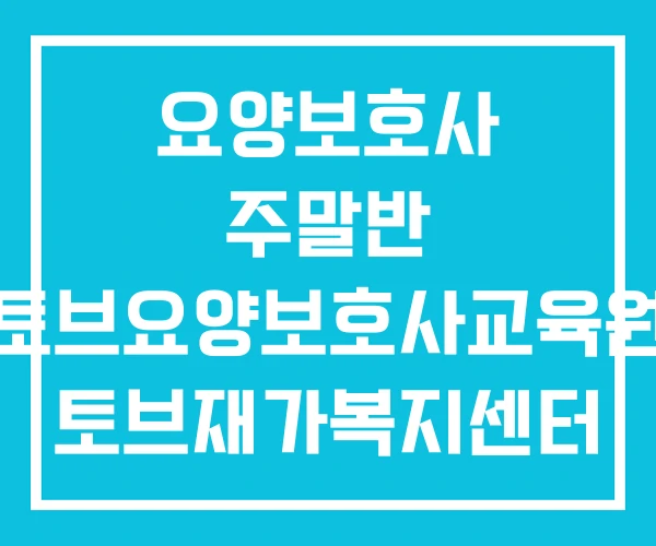 요양보호사 주말반 토브요양보호사교육원 토브재가복지센터