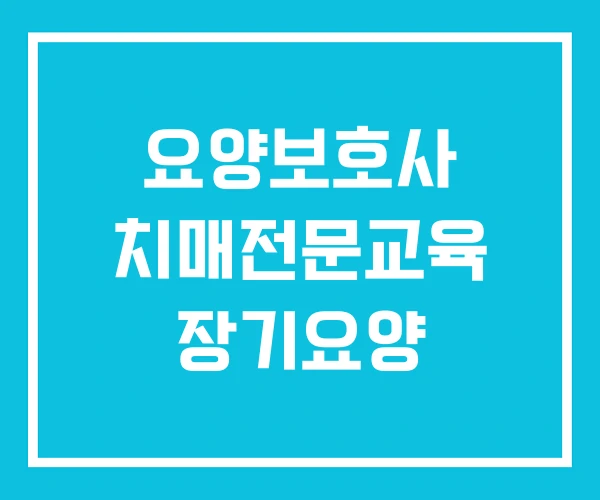 요양보호사 치매전문교육 장기요양