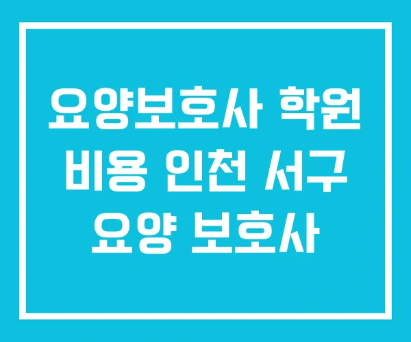 요양보호사 학원 비용 인천 서구 요양 보호사