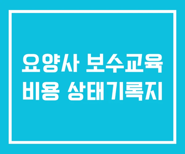 요양사 보수교육 비용 상태기록지