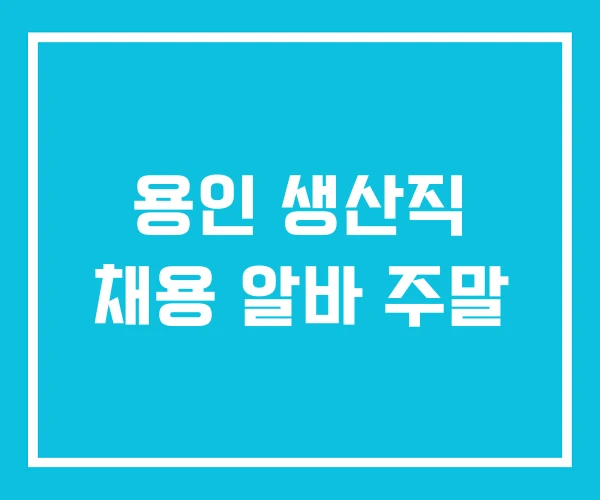 용인 생산직 채용 알바 주말