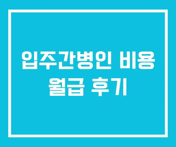 입주간병인 비용 월급 후기