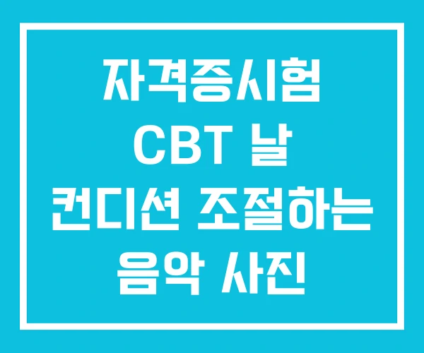 자격증시험 CBT 날 컨디션 조절하는 음악 사진