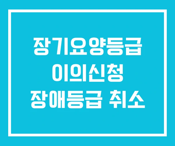 장기요양등급 이의신청 장애등급 취소