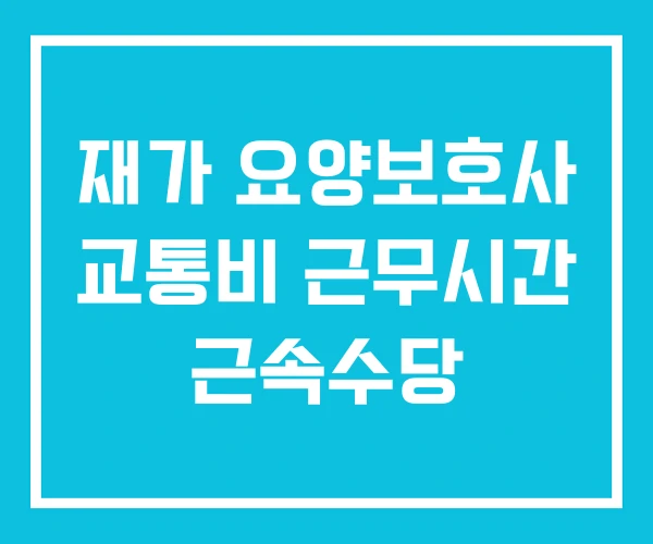 재가 요양보호사 교통비 근무시간 근속수당