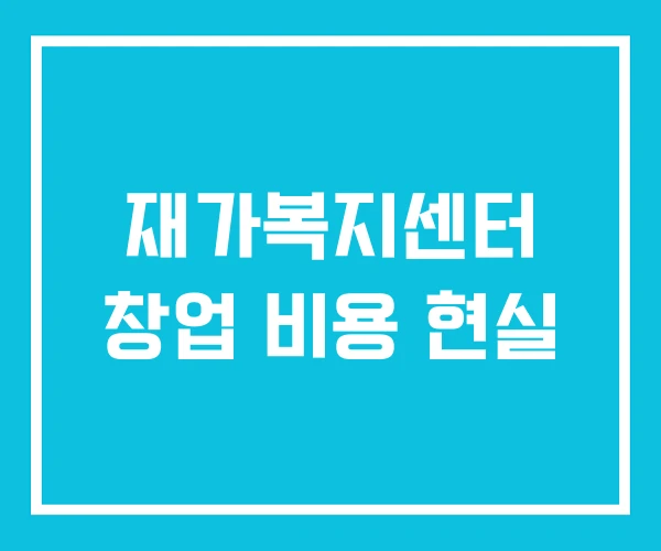 재가복지센터 창업 비용 현실
