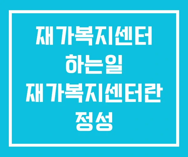재가복지센터 하는일 재가복지센터란 정성