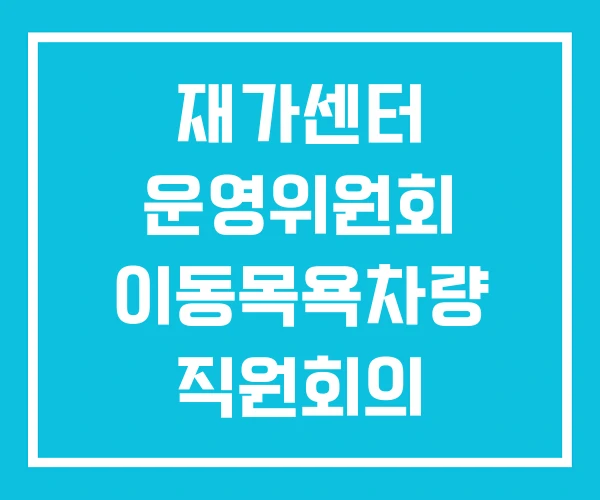 재가센터 운영위원회 이동목욕차량 직원회의