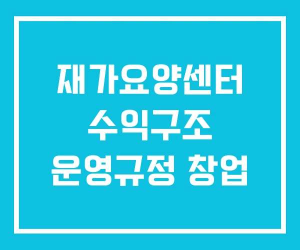 재가요양센터 수익구조 운영규정 창업