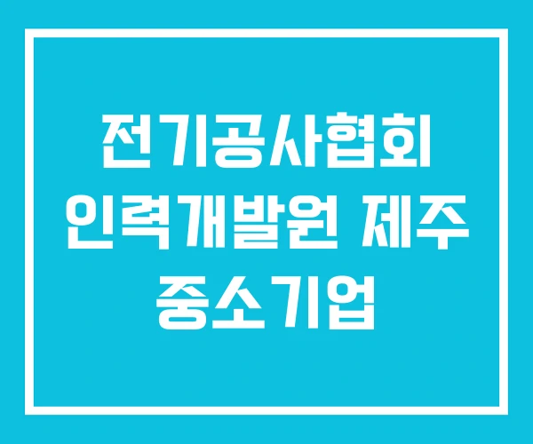 전기공사협회 인력개발원 제주 중소기업 전기공사협회 인력개발원 제주 중소기업