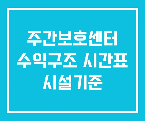 주간보호센터 수익구조 시간표 시설기준