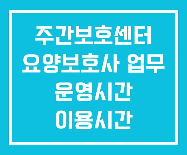 주간보호센터 요양보호사 업무 운영시간 이용시간