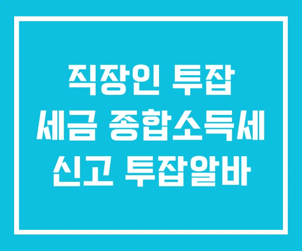 직장인 투잡 세금 종합소득세 신고 투잡알바