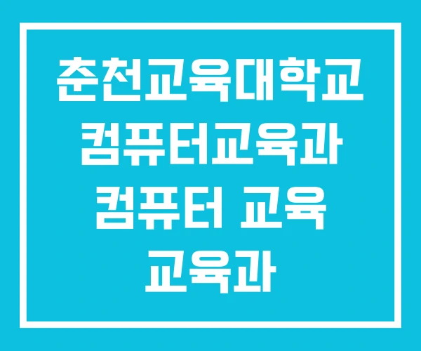 춘천교육대학교 컴퓨터교육과 컴퓨터 교육 교육과