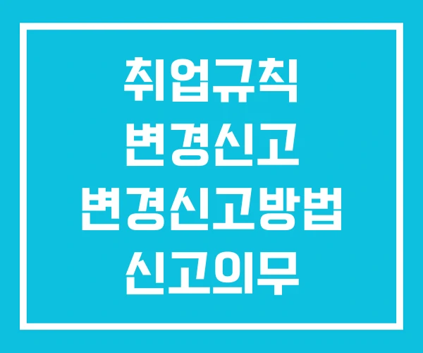 취업규칙 변경신고 변경신고방법 신고의무