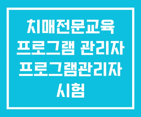 치매전문교육 프로그램 관리자 프로그램관리자 시험
