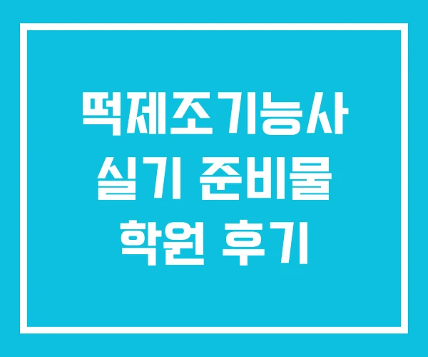 떡제조기능사 실기 준비물 학원 후기