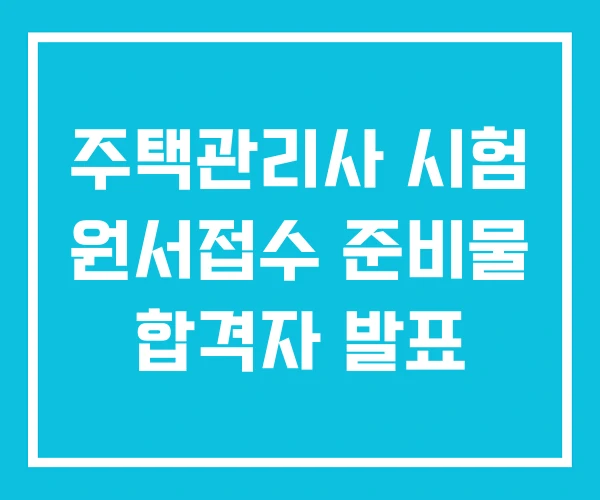 주택관리사 시험 원서접수 준비물 합격자 발표 주택관리사 시험 원서접수 준비물 합격자 발표
