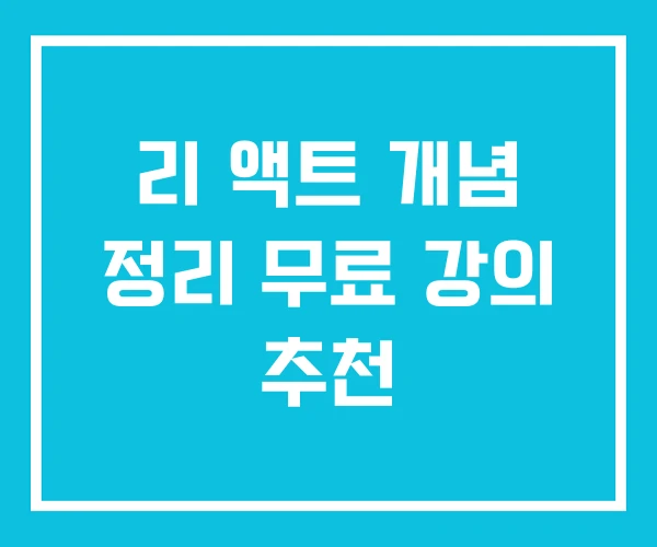 리 액트 개념 정리 무료 강의 추천