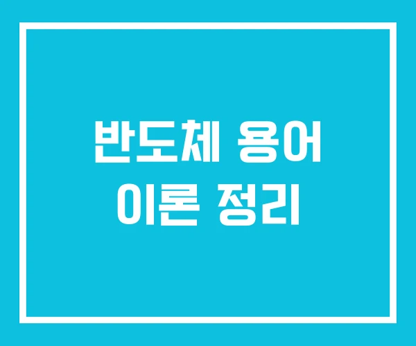 반도체 용어 이론 정리 반도체 용어 이론 정리